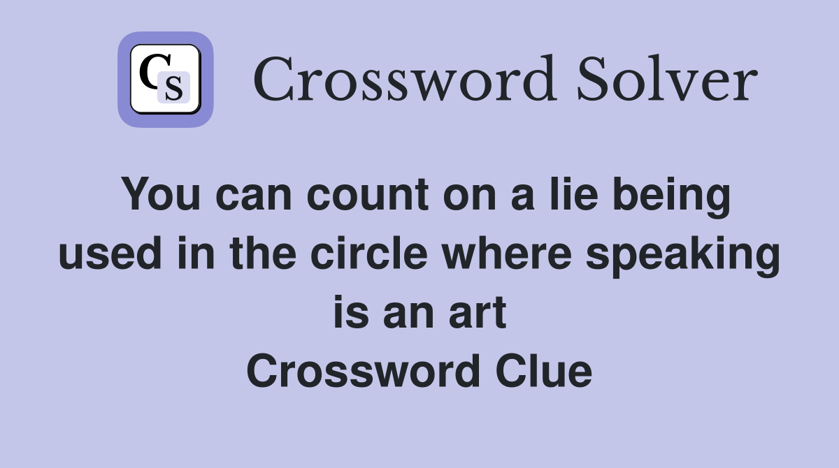 You can count on a lie being used in the circle where speaking is an